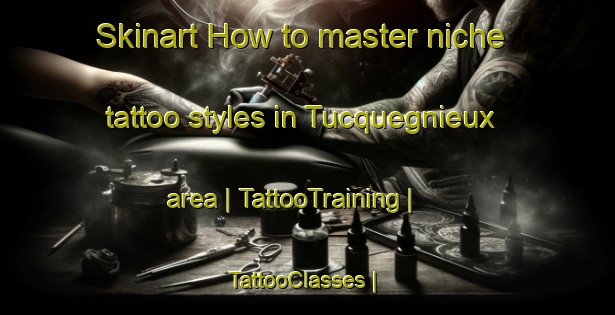 Skinart How to master niche tattoo styles in Tucquegnieux area | TattooTraining | TattooClasses | SkinartTraining-France